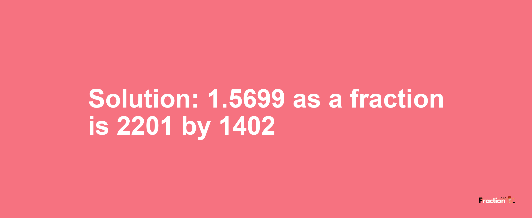 Solution:1.5699 as a fraction is 2201/1402